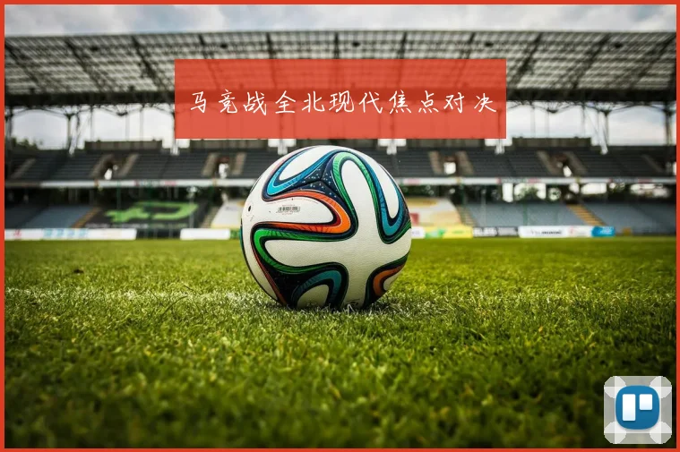 马竞战全北现代焦点对决