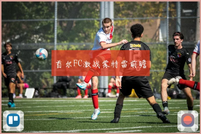 首尔FC激战蒙特雷前瞻