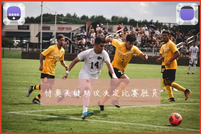 特奥关键助攻决定比赛胜负