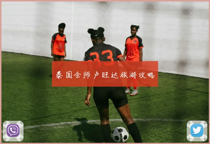 泰国会师卢旺达旅游攻略