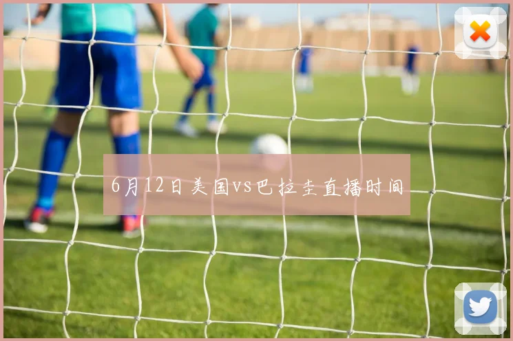 6月12日美国vs巴拉圭直播时间