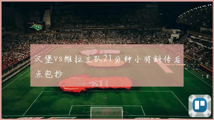 汉堡vs维拉主队21分钟小将斜传后点包抄