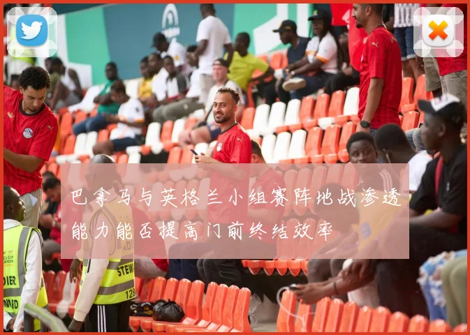 巴拿马与英格兰小组赛阵地战渗透能力能否提高门前终结效率
