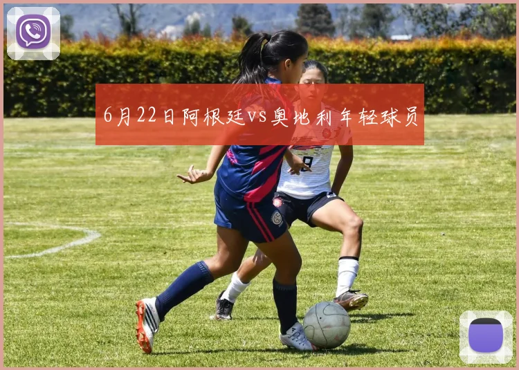 6月22日阿根廷vs奥地利年轻球员