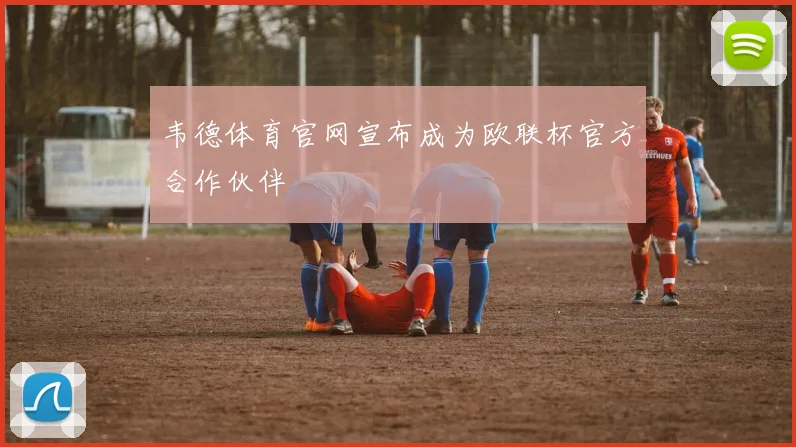 韦德体育官网宣布成为欧联杯官方合作伙伴