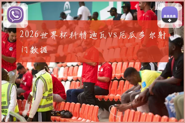2026世界杯科特迪瓦vs厄瓜多尔射门数据